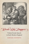 Image for Words Like Daggers: Violent Female Speech in Early Modern England