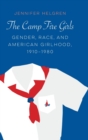 Image for The Camp Fire Girls  : gender, race, and American girlhood, 1910-1980
