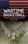 Image for Wartime Basketball: The Emergence of a National Sport During World War Ii