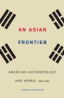 Image for Asian Frontier: American Anthropology and Korea, 1882-1945
