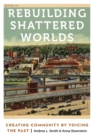 Image for Rebuilding shattered worlds  : creating community by voicing the past