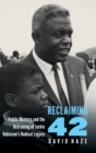 Image for Reclaiming 42 : Public Memory and the Reframing of Jackie Robinson&#39;s Radical Legacy