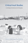 Image for Critical Inuit studies  : an anthology of contemporary Arctic ethnography