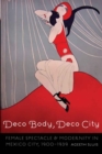 Image for Deco Body, Deco City : Female Spectacle and Modernity in Mexico City, 1900–1939