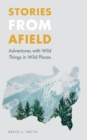 Image for Stories from Afield: Adventures with Wild Things in Wild Places