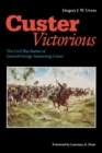 Image for Custer Victorious : The Civil War Battles of General George Armstrong Custer