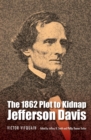 Image for The 1862 Plot to Kidnap Jefferson Davis