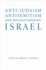 Image for Anti-Judaism, Antisemitism, and Delegitimizing Israel