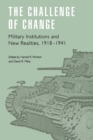 Image for The challenge of change  : military institutions and new realities, 1918-1941