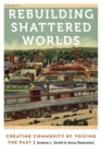 Image for Rebuilding Shattered Worlds: Creating Community By Voicing the Past