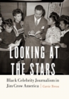 Image for Looking at the Stars : Black Celebrity Journalism in Jim Crow America