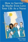 Image for How to Survive and Maybe Even Love Your Life as a Nurse