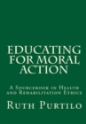 Image for Educating for Moral Action: A Sourcebook in Health and Rehabilitation Ethics
