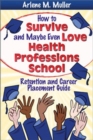 Image for How to Survive and Maybe Even Love Health Professions School : Retention and Career Placement Guide