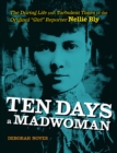 Image for Ten days a madwoman  : the daring life and turbulent times of the original &quot;girl&quot; reporter Nellie Bly