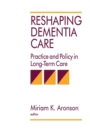 Image for Reshaping Dementia Care : Practice and Policy in Long-Term Care