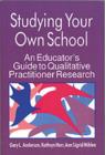 Image for Studying Your Own School : An Educator&#39;s Guide to Qualitative Practitioner Research