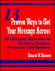 Image for 13 Proven Ways to Get Your Message Across : The Essential Reference for Teachers, Trainers, Presenters, and Speakers
