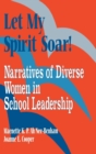 Image for Let My Spirit Soar! : Narratives of Diverse Women in School Leadership