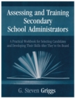 Image for Assessing and Training Secondary School Administrators : A Practical Workbook for Selecting Candidates and to Developing Their Skills Once They&#39;re On Board