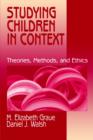 Image for Children in context  : theories, methods, and ethics of studying children