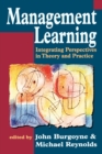 Image for Management learning  : integrating perspectives in theory and practice