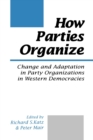 Image for How Parties Organize : Change and Adaptation in Party Organizations in Western Democracies