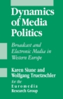Image for Dynamics of Media Politics : Broadcast and Electronic Media in Western Europe