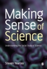 Image for Making sense of science  : understanding the social study of science