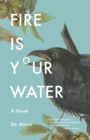Image for Fire Is Your Water: A Novel