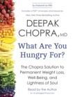 Image for What Are You Hungry For? : The Chopra Solution to Permanent Weight Loss, Well-Being, and Lightness of Soul