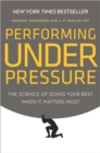 Image for Performing under pressure  : the science of doing your best when it matters most