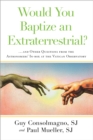 Image for Would You Baptize an Extraterrestrial? : . . . and Other Questions from the Astronomers&#39; In-box at the Vatican Observatory