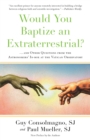 Image for Would You Baptize an Extraterrestrial?: . . . and Other Questions from the Astronomers&#39; In-box at the Vatican Observatory