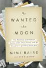 Image for He wanted the moon  : the madness and medical genius of Dr. Perry Baird, and his daughter&#39;s quest to know him