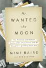 Image for He Wanted the Moon: The Madness and Medical Genius of Dr. Perry Baird, and His Daughter&#39;s Quest to Know Him