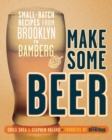 Image for Make some beer  : small-batch recipes from Brooklyn to Bamburg