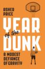 Image for Year of the Dunk: A Modest Defiance of Gravity