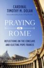 Image for Praying in Rome: Reflections on the Conclave and Electing Pope Francis