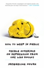 Image for How to weep in public: feeble offerings on depression from one who knows