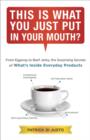 Image for This Is What You Just Put in Your Mouth?: From Egg Nog to Beef Jerky, the Surprising Secrets of What&#39;s Inside Everyday Products