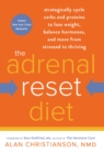 Image for The adrenal reset diet  : strategically cycle carbs and proteins to lose weight, balance hormones, and move from stressed to thriving