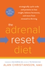 Image for The Adrenal Reset Diet : Strategically Cycle Carbs and Proteins to Lose Weight, Balance Hormones, and Move from Stressed to Thriving