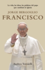 Image for Jorge Bergoglio Francisco: La vida, las ideas, las palabras del Papa que cambiara la Iglesia
