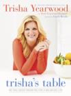 Image for Trisha&#39;s Table: My Feel-Good Favorites for a Balanced Life
