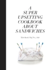 Image for A Super Upsetting Cookbook About Sandwiches