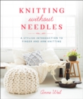 Image for Knitting without needles  : a stylish introduction to finger and arm knitting
