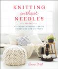 Image for Knitting without needles: a stylish introduction to finger and arm knitting