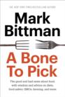 Image for A bone to pick: the good and bad news about food, along with wisdom, insights, and advice on diets, food safety, GMOs, policy, farming, and more