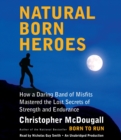 Image for Natural Born Heroes : How a Daring Band of Misfits Mastered the Lost Secrets of Strength and Endurance